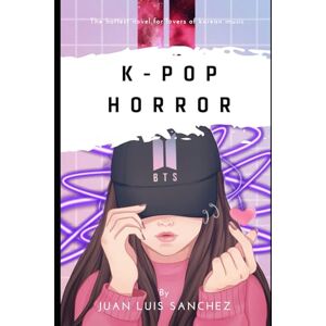 Sanchez, Juan Luis K-Pop Horror: A novel for those passionate about Korean culture Sanchez, Juan Luis K-Pop Horror: A novel for those passionate about Korean culture