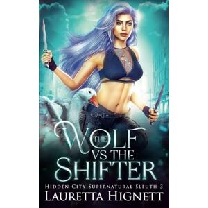 Hignett, Lauretta The Wolf Vs The Shifter: The Hidden City Supernatural Sleuth: 3 Hignett, Lauretta The Wolf Vs The Shifter: The Hidden City Supernatural Sleuth: 3
