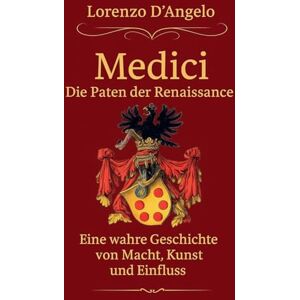 D'Angelo, Lorenzo Die Medici Die Paten der Renaissance: 1 (Ikonen Des Einflusses) D'Angelo, Lorenzo Die Medici Die Paten der Renaissance: 1 (Ikonen Des Einflusses)