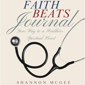 McGee, Shannon Faith Beats Journal: Your Way to a Healthier Spiritual Heart McGee, Shannon Faith Beats Journal: Your Way to a Healthier Spiritual Heart