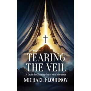 Flournoy, Michael Tearing the Veil: A Guide for Sharing Grace with Mormons Flournoy, Michael Tearing the Veil: A Guide for Sharing Grace with Mormons