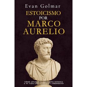 Desafío de Cambio, Editorial Estoicismo por Marco Aurelio: Cómo aplicar la filosofía estoica a tu vida con claridad y propósito (Estoicismo Marco Aurelio Colección Editorial Desafío de Cambio) Desafío de Cambio, Editorial Estoicismo por Marco Aurelio: Cómo aplicar la filosofía estoica a tu vida con claridad y propósito (Estoicismo Marco Aurelio Colección Editorial Desafío de Cambio)