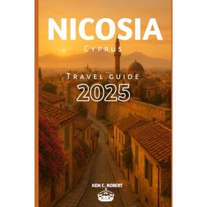 C. ROBERT, KEN NICOSIA (CYPRUS) TRAVEL GUIDE 2025: "Your Essential 2025 Travel Guide to Nicosia, Cyprus Sights, Secrets, and Surroundings" (ADVENTURERS HIKING) C. ROBERT, KEN NICOSIA (CYPRUS) TRAVEL GUIDE 2025: "Your Essential 2025 Travel Guide to Nicosia, Cyprus Sights, Secrets, and Surroundings" (ADVENTURERS HIKING)
