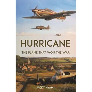 Hyams, Jacky Hurricane: The Plane that Won the War Hyams, Jacky Hurricane: The Plane that Won the War