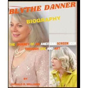 WILLIAMS, DONALD R. BLYTHE DANNER BIOGRAPHY: THE JOURNEY OF AN AMERICAN SCREEN ICON THROUGH LIFE AND ART WILLIAMS, DONALD R. BLYTHE DANNER BIOGRAPHY: THE JOURNEY OF AN AMERICAN SCREEN ICON THROUGH LIFE AND ART