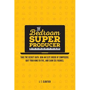 Cloutier, J. T. The Bedroom Super Producer: Take the secret oath. Join an elite order of composers. Quit your nine-to-five, and earn six figures. Cloutier, J. T. The Bedroom Super Producer: Take the secret oath. Join an elite order of composers. Quit your nine-to-five, and earn six figures.