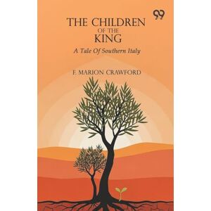 Crawford, F. Marion The Children Of The King A Tale Of Southern Italy Crawford, F. Marion The Children Of The King A Tale Of Southern Italy