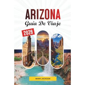 Jackson GUÍA DE VIAJE ARIZONA 2026: Descubre gemas ocultas, monumentos históricos, consejos de viaje y experiencias vacacionales inolvidables Jackson GUÍA DE VIAJE ARIZONA 2026: Descubre gemas ocultas, monumentos históricos, consejos de viaje y experiencias vacacionales inolvidables