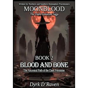 D'Raven, Dyrk BOOK 2 Blood and Bone: The Ancestral Path of the Dark Feminine (MOONBLOOD: The Dark Feminine Saga) D'Raven, Dyrk BOOK 2 Blood and Bone: The Ancestral Path of the Dark Feminine (MOONBLOOD: The Dark Feminine Saga)