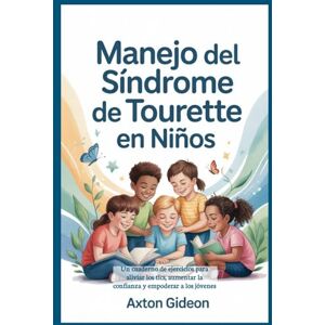 Gideon, Axton Manejo del síndrome de Tourette en niños: Un cuaderno de ejercicios para aliviar los tics, aumentar la confianza y empoderar a los jóvenes Gideon, Axton Manejo del síndrome de Tourette en niños: Un cuaderno de ejercicios para aliviar los tics, aumentar la confianza y empoderar a los jóvenes