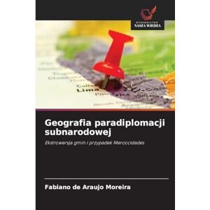 de Araujo Moreira, Fabiano Geografia paradiplomacji subnarodowej: Ekstrowersja gmin i przypadek Mercocidades de Araujo Moreira, Fabiano Geografia paradiplomacji subnarodowej: Ekstrowersja gmin i przypadek Mercocidades