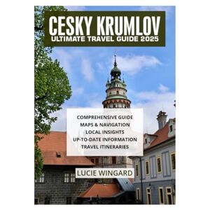 WINGARD, LUCIE CESKY KRUMLOV ULTIMATE TRAVEL GUIDE 2025 WINGARD, LUCIE CESKY KRUMLOV ULTIMATE TRAVEL GUIDE 2025