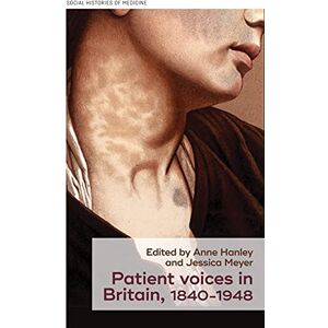 Anne Hanley and Jessica Meyer Patient voices in Britain, 1840–1948: 44 (Social Histories of Medicine) Anne Hanley and Jessica Meyer Patient voices in Britain, 1840–1948: 44 (Social Histories of Medicine)