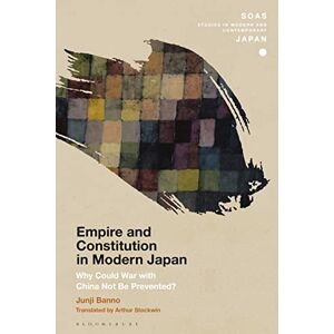 Banno, Junji Empire and Constitution in Modern Japan: Why Could War with China Not Be Prevented? (SOAS Studies in Modern and Contemporary Japan) Banno, Junji Empire and Constitution in Modern Japan: Why Could War with China Not Be Prevented? (SOAS Studies in Modern and Contemporary Japan)