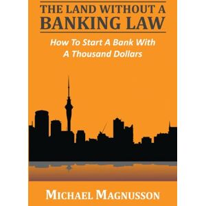 Magnusson, Michael The Land Without A Banking Law: How To Start A Bank With A Thousand Dollars Magnusson, Michael The Land Without A Banking Law: How To Start A Bank With A Thousand Dollars
