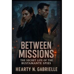 N. Gabrielle, Hearty Between Missions: The Secret Life of the Bustamante Spies N. Gabrielle, Hearty Between Missions: The Secret Life of the Bustamante Spies