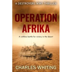 Whiting, Charles Operation Afrika: A ruthless battle for victory in the desert (Destroyers WWII Thriller Series) Whiting, Charles Operation Afrika: A ruthless battle for victory in the desert (Destroyers WWII Thriller Series)