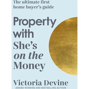 Devine, Victoria Property with She's on the Money: The ultimate first home buyer's guide: from the creator of the #1 finance podcast Devine, Victoria Property with She's on the Money: The ultimate first home buyer's guide: from the creator of the #1 finance podcast