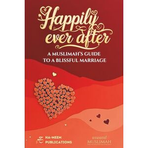 Muslimah, Uswatul Happily Ever After: A Muslimah’s Guide to a Blissful Marriage Muslimah, Uswatul Happily Ever After: A Muslimah’s Guide to a Blissful Marriage