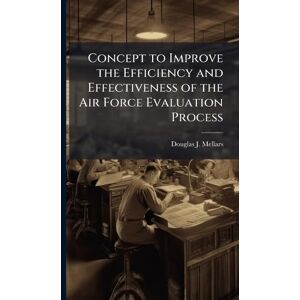 Mellars, Douglas J Concept to Improve the Efficiency and Effectiveness of the Air Force Evaluation Process Mellars, Douglas J Concept to Improve the Efficiency and Effectiveness of the Air Force Evaluation Process