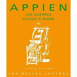 Appien Les Guerres Civiles a Rome Livre IV: Traduction, Introduction Et Notes de Philippe Torrens.: 4 (La Roue a Livres) Appien Les Guerres Civiles a Rome Livre IV: Traduction, Introduction Et Notes de Philippe Torrens.: 4 (La Roue a Livres)