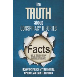 Brunow, Sebastian The Truth About Conspiracy Theories: How Conspiracy Myths Emerge, Spread, and Gain Followers – including the Debunking of Many Myths like Moon Landing, Rothschilds, or Chemtrails Brunow, Sebastian The Truth About Conspiracy Theories: How Conspiracy Myths Emerge, Spread, and Gain Followers – including the Debunking of Many Myths like Moon Landing, Rothschilds, or Chemtrails