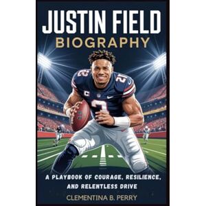 b. perry, clementina justin field biography: A Playbook of Courage, Resilience, and Relentless Drive b. perry, clementina justin field biography: A Playbook of Courage, Resilience, and Relentless Drive