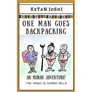 Joshi, Ketan One Man Goes Backpacking: An Indian adventure. The Amigo @ Kumbh Mela: 1 Joshi, Ketan One Man Goes Backpacking: An Indian adventure. The Amigo @ Kumbh Mela: 1