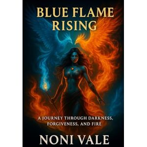 Vale, Noni BLUE FLAME RISING: A Journey Through Darkness, Forgiveness, and Fire Vale, Noni BLUE FLAME RISING: A Journey Through Darkness, Forgiveness, and Fire