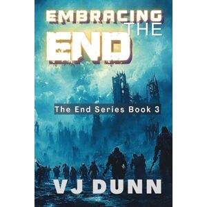Dunn, VJJ Embracing The End: Book 3 in The Survival of the End Time Remnants Dunn, VJJ Embracing The End: Book 3 in The Survival of the End Time Remnants
