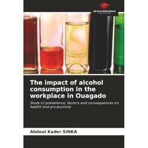 SINKA, Abdoul Kader The impact of alcohol consumption in the workplace in Ouagado: Study of prevalence, factors and consequences on health and productivity SINKA, Abdoul Kader The impact of alcohol consumption in the workplace in Ouagado: Study of prevalence, factors and consequences on health and productivity