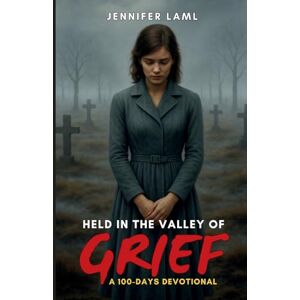 Laml, Jennifer Held in the Valley of Grief: A 100-Days Devotional Laml, Jennifer Held in the Valley of Grief: A 100-Days Devotional