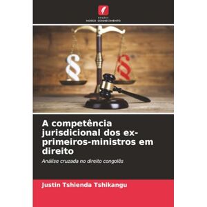 TSHIENDA TSHIKANGU, Justin A competência jurisdicional dos ex-primeiros-ministros em direito: Análise cruzada no direito congolês TSHIENDA TSHIKANGU, Justin A competência jurisdicional dos ex-primeiros-ministros em direito: Análise cruzada no direito congolês