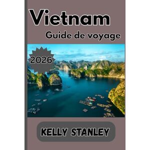 Stanley Vietnam Guide de voyage 2026: Guide de voyage au Vietnam : le compagnon idéal pour explorer la destination la plus captivante d'Asie Stanley Vietnam Guide de voyage 2026: Guide de voyage au Vietnam : le compagnon idéal pour explorer la destination la plus captivante d'Asie