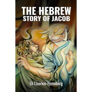 Lizorkin-Eyzenberg, Eli The Hebrew Story of Jacob: 5 (All Books by Dr. Eli Lizorkin-Eyzenberg) Lizorkin-Eyzenberg, Eli The Hebrew Story of Jacob: 5 (All Books by Dr. Eli Lizorkin-Eyzenberg)