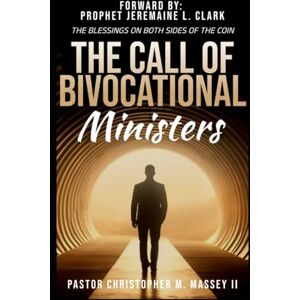 Massey II, Rev Christopher M. The Call of Bivocational Ministers: The Blessings on Both Sides of the Coin Massey II, Rev Christopher M. The Call of Bivocational Ministers: The Blessings on Both Sides of the Coin