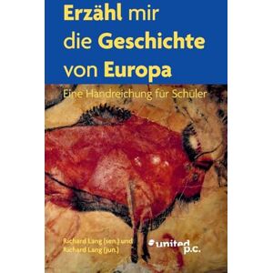 Richard Lang Erzähl mir die Geschichte von Europa: Eine Handreichung für Schüler Richard Lang Erzähl mir die Geschichte von Europa: Eine Handreichung für Schüler