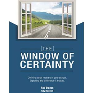 Stones, Rob The WINDOW of CERTAINTY: Defining what matters in your school, Exploring the difference it makes Stones, Rob The WINDOW of CERTAINTY: Defining what matters in your school, Exploring the difference it makes
