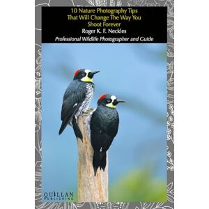 Neckles, Roger K. F. 10 Nature Photography Tips That Will Change The Way You Shoot Forever Neckles, Roger K. F. 10 Nature Photography Tips That Will Change The Way You Shoot Forever