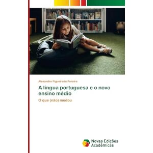 Pereira, Alexandre Figueiredo A língua portuguesa e o novo ensino médio: O que (não) mudou Pereira, Alexandre Figueiredo A língua portuguesa e o novo ensino médio: O que (não) mudou