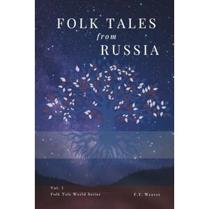 Weaver, F.T. Folk Tales from Russia: Timeless Stories of Magic, Courage, and Love from Russian Folklore (Folk Tales World) Weaver, F.T. Folk Tales from Russia: Timeless Stories of Magic, Courage, and Love from Russian Folklore (Folk Tales World)