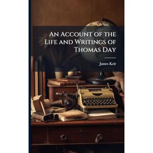 Keir, James 1735-1820 An Account of the Life and Writings of Thomas Day Keir, James 1735-1820 An Account of the Life and Writings of Thomas Day