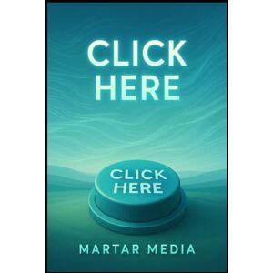 Media, MarTar Click Here: A High-End Meta-Guide to Attention, Decision Psychology, Digital Influence & Human Behavior in an Overstimulated World Media, MarTar Click Here: A High-End Meta-Guide to Attention, Decision Psychology, Digital Influence & Human Behavior in an Overstimulated World