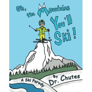 Chutes, Dr. Oh, the Mountains You'll Ski: A Parody by Dr. Chutes Chutes, Dr. Oh, the Mountains You'll Ski: A Parody by Dr. Chutes