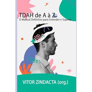 Zindacta, Vitor TDAH de A a Z: O Manual Definitivo para Entender e Superar Zindacta, Vitor TDAH de A a Z: O Manual Definitivo para Entender e Superar