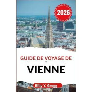 Y. Gregg, Billy Guide de voyage de Vienne 2026: Dévoiler l'élégance de la cour, les rythmes de la vie de rue et les rêveries du café Y. Gregg, Billy Guide de voyage de Vienne 2026: Dévoiler l'élégance de la cour, les rythmes de la vie de rue et les rêveries du café