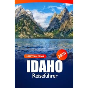 Ethan, Loretta A. Idaho Reiseführer 2025: Entdecken Sie die malerische Wildnis, Wanderwege, Outdoor-Abenteuer, Insidertipps und Aktivitäten in den Vereinigten Staaten Ethan, Loretta A. Idaho Reiseführer 2025: Entdecken Sie die malerische Wildnis, Wanderwege, Outdoor-Abenteuer, Insidertipps und Aktivitäten in den Vereinigten Staaten