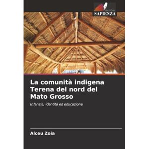 Zoia, Alceu La comunità indigena Terena del nord del Mato Grosso: Infanzia, identità ed educazione Zoia, Alceu La comunità indigena Terena del nord del Mato Grosso: Infanzia, identità ed educazione