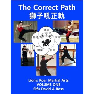 Ross, David A The Correct Path: Lion's Roar Martial Arts Volume One Ross, David A The Correct Path: Lion's Roar Martial Arts Volume One