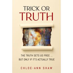 Shaw, Chloe-Ann Trick or Truth: The Truth Sets Us Free ... But Only if It's Actually True Shaw, Chloe-Ann Trick or Truth: The Truth Sets Us Free ... But Only if It's Actually True